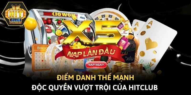 Điểm danh thế mạnh độc quyền vượt trội của Hitclub