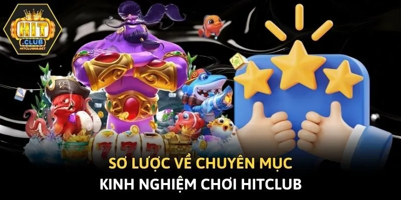 Sơ lược về chuyên mục kinh nghiệm chơi Hitclub