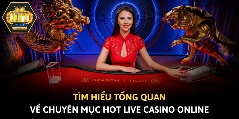 Tìm hiểu tổng quan về chuyên mục hot live casino online
